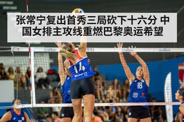 张常宁复出首秀三局砍下十六分 中国女排主攻线重燃巴黎奥运希望