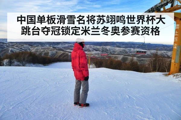 中国单板滑雪名将苏翊鸣世界杯大跳台夺冠锁定米兰冬奥参赛资格
